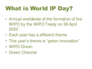 What is World IP Day?
• Annual worldwide of the formation of the
WIPO by the WIPO Treaty on 26 April
2020
• Each year has ...