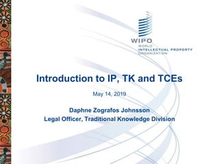 Introduction to IP, TK and TCEs
May 14, 2019
Daphne Zografos Johnsson
Legal Officer, Traditional Knowledge Division
 