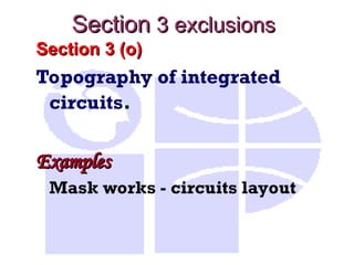 Section 3 (o)
Section 3 (o)
Topography of integrated
circuits.
Examples
Examples
Mask works - circuits layout
Section
Section 3 exclusions
3 exclusions
 