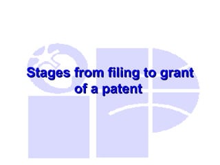 Stages from filing to grant
Stages from filing to grant
of a patent
of a patent
 