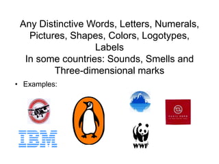 Any Distinctive Words, Letters, Numerals,
Pictures, Shapes, Colors, Logotypes,
Labels
In some countries: Sounds, Smells and
Three-dimensional marks
• Examples:
 