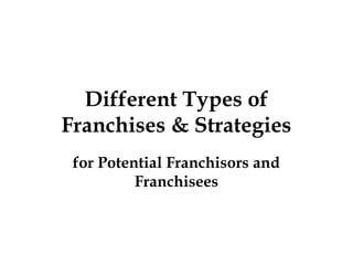 Different Types of
Franchises & Strategies
 for Potential Franchisors and
          Franchisees
 