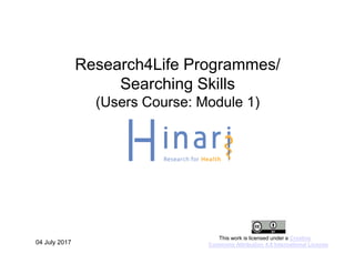 Research4Life Programmes/
Searching Skills
(Users Course: Module 1)
04 July 2017
This work is licensed under a Creative
Commons Attribution 4.0 International License
 
