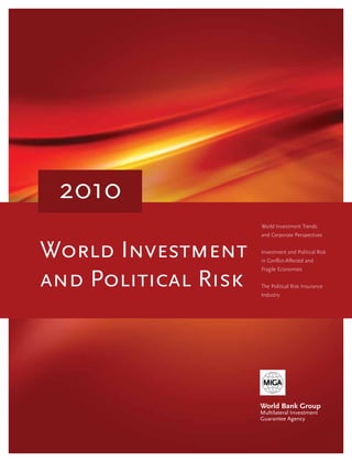 2010
                     World Investment Trends
                     and Corporate Perspectives


World Investment     Investment and Political Risk
                     in Conflict-Affected and



and Political Risk
                     Fragile Economies


                     The Political Risk Insurance
                     Industry
 