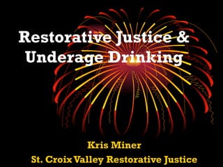 Restorative Justice & Underage Drinking Kris Miner St. Croix Valley Restorative Justice 