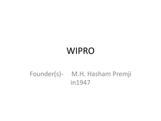 WIPRO

Founder(s)-    M.H. Hasham Premji
              in1947
 