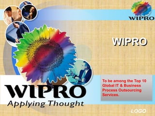 LOGO
WIPRO
To be among the Top 10
Global IT & Business
Process Outsourcing
Services.
 