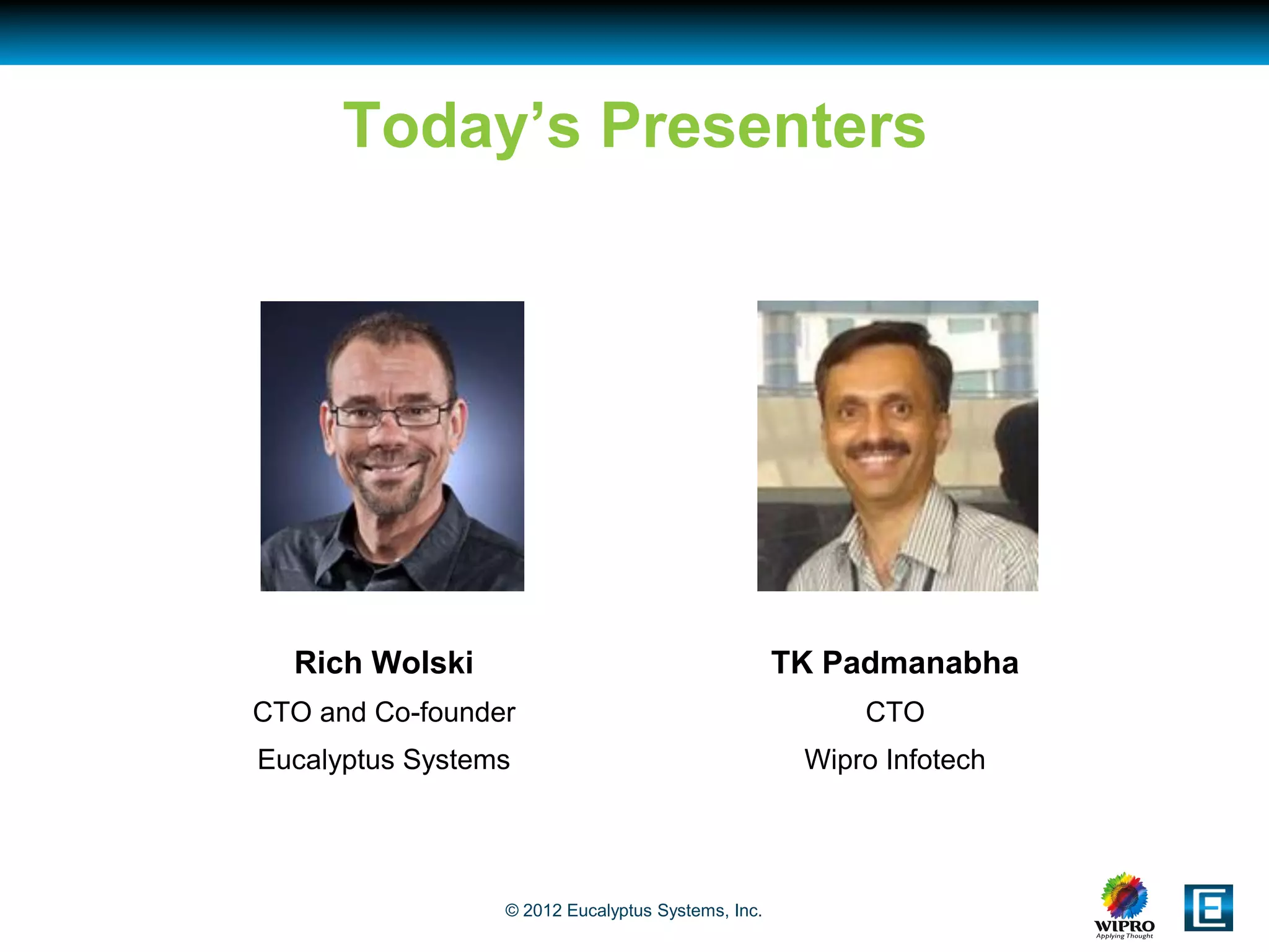 Today’s Presenters




  Rich Wolski                                      TK Padmanabha
CTO and Co-founder                                      CTO
Eucalyptus Systems                                  Wipro Infotech




                 © 2012 Eucalyptus Systems, Inc.
 