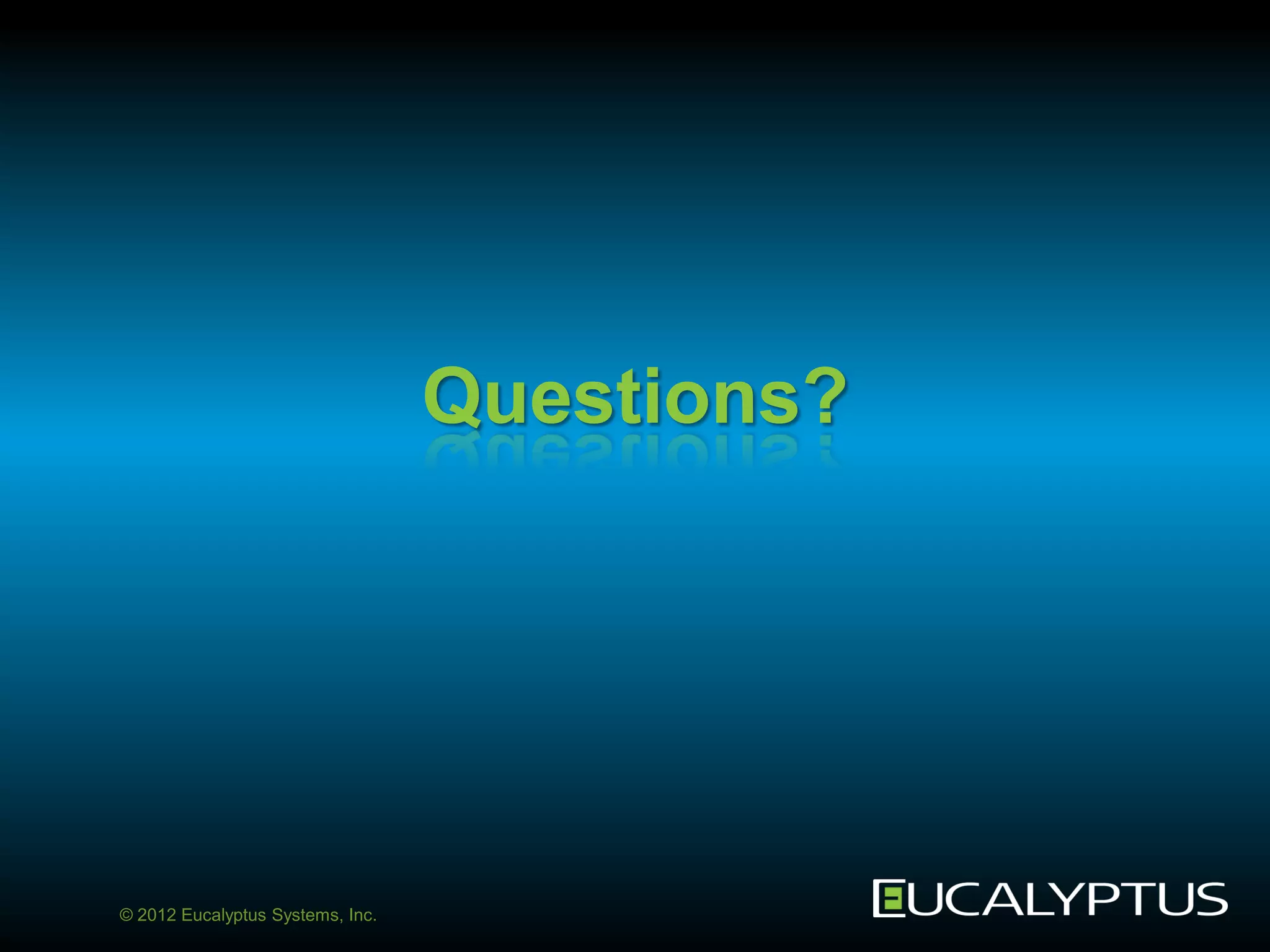 Questions?




© 2012 Eucalyptus Systems, Inc.
 