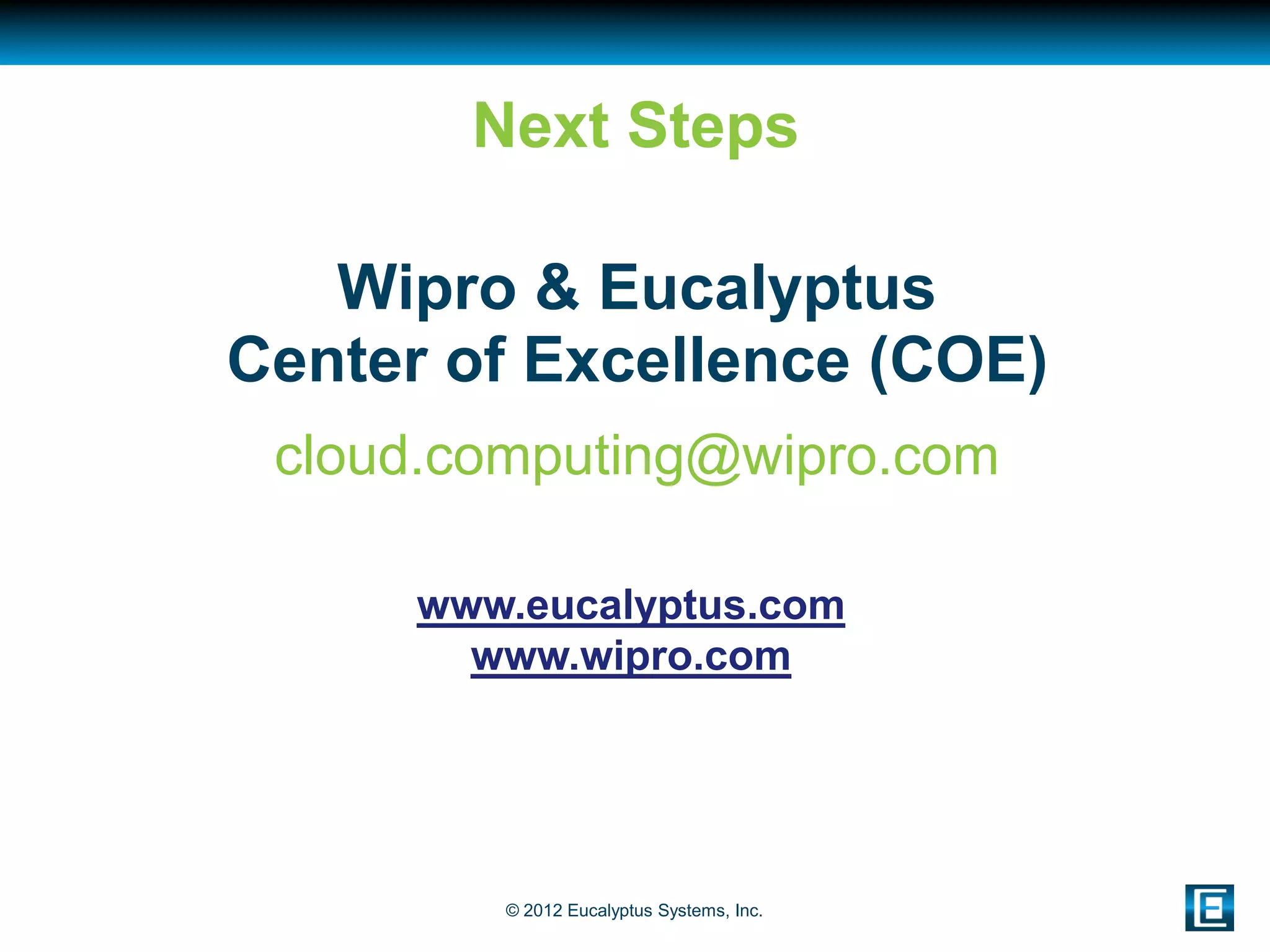 Next Steps

   Wipro & Eucalyptus
Center of Excellence (COE)
 cloud.computing@wipro.com

      www.eucalyptus.com
        www.wipro.com




         © 2012 Eucalyptus Systems, Inc.
 