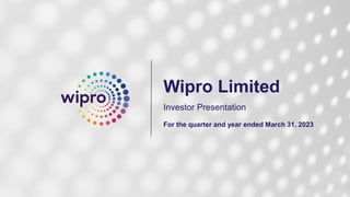 Wipro Limited
Investor Presentation
For the quarter and year ended March 31, 2023
 