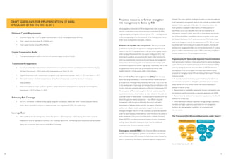 Proactive measures to further strengthen
risk management in Banks by RBI
Strong regulatory framework of RBI has helped Indian banks to be at a
relatively comfortable position for transitioning towards Basel III. While
rising asset quality and liquidity concerns prevail, RBI is working towards
further strengthening of the risk framework of the banking system. Some
of the recent developments have been as follows:
Guidelines for liquidity risk management: RBI announced draft
guidelines for liquidity risk management to meet tighter Basel III require-
ments on Feb 2012. It has asked banks to file with it their liquidity returns
under the Basel III framework from the quarter ending June 2012. The
central bank’s guidelines are pursuant to the recent global financial crisis,
which has underlined the importance of sound liquidity risk management
framework to the functioning of financial institutions and markets. Banks
are therefore expected to maintain “high-quality” liquid assets, both in cash
and government bonds, which can be converted into cash to meet
liquidity needs for a 30-day period under a stress situation.
Framework for financial conglomerates (FCs): Over the years,
banks have set up subsidiaries in various non-banking financial areas such
as Mutual Funds, Housing Finance, Insurance, NBFCs, etc. This, in turn, led
to the development of some large and complex financial institutions in the
country, which are commonly referred to as Financial Conglomerates (FC).
The emergence of FCs in India brought to the fore questions about the
organisational structure of such entities, i.e. which should be the preferred
corporate model for these entities. The issue acquired relevance from two
distinct, though inter-related, perspectives – one, efficient corporate
management within the groups addressing the growth and capital
requirements of different entities; and two, the degree of regulatory
comfort with different models, particularly in regard to the concerns
relating to contagion risks. FCs in India, at present, are generally organised
under the Bank Subsidiary Model (BSM) in which the bank is the parent of
all the subsidiaries in the group. In contrast to this, a Holding Company
Model (HCM), is one where commercial banking, insurance, investment
banking, mutual fund, stock broking and other financial activities are
conducted under the same corporate umbrella
Convergence towards IFRS: In India, there are differences between
the IFRS and current regulatory guidelines on classification and measure-
ment of financial assets. IFRS focusses on the business model followed by
banks as compared to the relatively rule-based approach being currently
adopted. This poses significant challenges to banks as it requires judgement
to be exercised by management, based on the principles enunciated in the
standard. Further, application of fair values for transactions, where not
much guidance is available in India in terms of market practices or
benchmarks, has its own difficulties. Banks are also required to be
prepared for changes in certain areas, such as measurement and recogni-
tion of financial liabilities, consolidation and de-recognition as also more
and detailed disclosures. The IT systems as also the MIS of banks would
need to be changed to cater to the requirements of IFRS. RBI, on its part
has already taken several measures to assess the situation, promote skill
development, engage stakeholders and monitor developments. A working
group to address implementation issues in IFRS is attempting to facilitate a
smooth transition to an IFRS converged environment.
Proposed policy for Systemically Important financial institutions:
International policy initiatives in recent period have focused on developing
a policy framework for Systemically Important Financial Institutions (SIFIs),
especially Globally Systemically Important Bank (G-SIBs).The Financial
Stability Board (FSB) and the Basel Committee have finalised a set of
proposals for managing crises at SIFIs and reducing their impact. The policy
measures include:
• A new international standard as a point of reference for reforms of
national resolution regimes, to strengthen authorities’ powers to resolve
failing financial firms in an orderly manner and without exposing the
taxpayer to the risk of loss;
• Requirements for resolvability assessments, recovery and resolution plans
and institution-specific cross-border co-operation agreements for G-SIFIs;
• Requirements for additional loss absorption capacity above the Basel III
minimum for G-SIBs; and
• More intensive and effective supervision through stronger supervisory
mandates and higher supervisory expectations for risk management
functions, risk data aggregation capabilities, risk governance and
internal controls.
Minimum Capital Requirements
• Common Equity Tier 1 (CET1) capital must be at least 5.5% of risk-weighted assets (RWAs);
• Tier 1 capital must be at least 7% of RWAs; and
• Total capital must be at least 9% of RWAs.
Capital Conservation Buffer
• The capital conservation buffer in the form of Common Equity of 2.5% of RWAs.
Transitional Arrangements
• It is proposed that the implementation period of minimum capital requirements and deductions from Common Equity
will begin from January 1, 2013 and be fully implemented as on March 31, 2017.
• Capital conservation buffer requirement is proposed to be implemented between March 31, 2014 and March 31, 2017.
• The implementation schedule indicated above will be finalized taking into account the feedback received on
these guidelines.
• Instruments which no longer qualify as regulatory capital instruments will be phased-out during the period beginning
from January 1, 2013 to March 31, 2022.
Enhancing Risk Coverage
• For OTC derivatives, in addition to the capital charge for counterparty default risk under Current Exposure Method,
banks will be required to compute an additional credit value adjustments (CVA) risk capital charge.
Leverage Ratio
• The parallel run for the leverage ratio will be from January 1, 2013 to January 1, 2017, during which banks would be
expected to strive to operate at a minimum Tier 1 leverage ratio of 5%. The leverage ratio requirement will be finalized
taking into account the final proposal of the Basel Committee.
DRAFT GUIDELINES FOR IMPLEMENTATION OF BASEL
III RELEASED BY RBI ON DEC 31,2011
Corporate
Goverance
Framework
Date
History
& Analysis
Risk
Analystics
Risk
Management
Senior
Management
Oversight
Disclousers
Infrastructure
and skill
Capital
Modelling
Supervisory Assessment
Advanced Approaches
Independent Assessment
Standardised Approaches
The Framework for Advanced Approaches under Basel II
Financial Stability Report Dec,2011, RBI
09 10
 