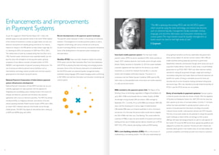 As per the Capgemini’s World Payment Report 2011, India is the
eleventh largest non-cash payment market in the world. While majority
of the volume of transactions currently are paper based, non-cash and
electronic transactions are steadily gaining prominence. For instance,
reliance on cheques in the B2B sphere has kept cheque usage high, but
it is declining (to 65% of all transactions in 2009 from 93% in 2001).
The market share of cards has increased during that time (from six to
19%). Payment system infrastructure have expanded steadily over the
past few years with emergence of new payment system, growing
acceptance of new delivery channels, increased number of ATMs
(80,000+) and augmentation of payment processing infrastructure. The
use of services provided by payment service facilitators such as
intermediaries, technology solution providers and merchant acquirers
gained ground in the industry during this period.
National Payment Corporation of India bolsters payment
system infrastructure development
National Payment Corporation of India (NPCI) has been set up as an
umbrella organisation for retail payments with the objective of
integrating and consolidating various clearing houses in the country for
cheques and electronic payments and introduces new payment
applications with a focus on electronic payments. The NPCI has already
introduced RuPay, an indigenous domestic card scheme. It has also
started operating Interbank Mobile Payment System (IMPS) which offers
an instant 24X7, interbank electronic fund transfer service through
mobile phones. The NPCI has played an instrumental role in setting up
of AEPS and AEPSB along with UIDAI.
Recent developments in the payment system landscape
The payment system landscape in India is in the process of continuous
evolution. The emergences of innovative payment systems as well as
integration of technology with various channels are continuously
focused in providing efficient, secure and low-cost payment transactions.
Some of the developments in the payment system landscape are
discussed below.
NextGen RTGS: Steps have been initiated to replace the existing
RTGS system with the Next Generation Real Time Gross Settlement
(NG-RTGS) by adopting the latest technology and emerging business
processes. Some of the new features proposed to be implemented in
the NG-RTGS system are advanced liquidity management facility;
extensible markup language (XML) based messaging system conforming
to ISO 20022; and real time information and transaction monitoring and
control systems.
Enhancements and improvements
in Payment Systems
Inter-bank mobile payment system: The Inter-bank mobile
payment system (IMPS) isa service operated by NPCI which provides an
instant, 24X7, interbank electronic fund transfer service through mobile
phones. Publicly launched on November 22, 2010 this system facilitates
customers registered with their banks for this service to use mobile
instruments as a channel for interbank fund transfers in a secured
manner with immediate confirmation features. This service is in
consonance with the Mobile Payment Guidelines 2008 issued by RBI
which stress on interoperability both across banks and mobile operators
in a safe and secured manner.
RRBs included in the payment system fold: The Report of the
Working Group on technology upgradation of Regional Rural Banks, set
up by RBI in 2008, recommended that as a matter of policy, all RRBs
should begin moving towards CBS and achieve 100% coverage by
September 2011. Currently, 45 out of 82 RRBs have achieved 100% CBS
status, and the remaining are in various stages of implementation.
CBS-enabled RRB opens up immense possibilities in terms of products
and services. As a first step, the sponsor banks would need to integrate
the CBS of RRBs with their own Core Banking. This would enable the
customers of RRBs to enjoy the same benefits of anywhere and anytime
banking and the use of multiple payment delivery channels such as RTGS,
NEFT, ECS, ATMs, internet, tele-banking, mobile and SMS banking.
RBI’s core banking solution (CBS): RBI is in the process of
implementing a core banking solution. The CBS once implemented will
bring significant benefits to all the key stakeholders like government,
banks, primary dealers, FIs and the common citizens. CBS in RBI will
enable anywhere banking (especially payments) to government
departments, treasuries, sub-treasuries through online access and use of
e-payment modes/ delivery channels. In other words, it would facilitate
government to use RTGS, NEFT, NECS and other electronic delivery
channels for making all its payments through a single bank resulting in
reconciliation being that much easier. Banks and financial institutions will
benefit from system of having a centralised account for funds and
securities and an on-line transaction tracking mechanism linking funds
and security legs. CBS is also intended to provide limited functionality of
RTGS in case the RTGS services are not available.
Entry of non-banks in payment systems: Payment systems
in India till recently have been the domain of banks. With the legislation
of Payment and Settlement System Act, 2007 (PSS Act) the arena has
been opened up for entry of non-bank entities. Currently 31 non-bank
entities have been permitted to operate payment systems such as
issuance of pre-paid payment instruments, providing cross-border
in-bound money transfer, cards payment network and ATM networks.
The entry of non-bank entities has the potential to change the payment
system landscape as these entities can leverage on their product
offerings with latest technological features to cater to wide segment of
the market. Of course the RBI has laid down appropriate guidelines and
safeguards to protect the customers’ financial and other interest and
promote orderly growth in the markets. Entry of non-bank entities will
promote competition and thereby provide more choice to customers.
“The RBI is replacing the existing RTGS with the NG-RTGS system
which would be using the latest technology and several new features
such as advanced liquidity management facility;extensible markup
language,and real time information and transaction monitoring and
control system.The major benefit would be liquidity management as
banks would not need to hold high levels of cash.”
S Gopinath
17 18
s
ns.
ng
nd
 