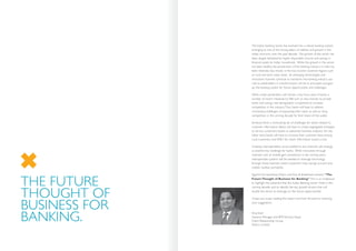 The Indian banking sector has evolved into a robust banking system,
emerging as one of the strong pillars of stability and growth in the
Indian economy over the past decade. The growth of the sector has
been largely facilitated by higher disposable income and savings in
financial assets by Indian households. While the growth in the sector
has been healthy, the penetration of the banking industry in India has
been relatively low, mostly in the low income clustered regions such
as rural and semi-urban areas. As emerging technologies and
innovative channels continue to transform the banking industry, our
role as stakeholders in transformation will be to anticipate and gear
up the banking system for future opportunities and challenges.
While under penetration will remain a key focus area of banks, a
number of recent initiatives by RBI such as new licenses to private
banks and savings rate deregulation is expected to increase
competition in the industry.Thus, banks will have to address
contrasting challenges of expanding their reach as well as rising
competition in the coming decade for their share of the wallet.
Similarly, there is contrasting set of challenges for banks related to
customer information. Banks will have to create segregated strategies
to service customers based on advanced business analytics. On the
other hand, banks will have to increase their customer base among
rural customers and SME’s for which information access is low.
Creating interoperability across platforms and channels will emerge
as another key challenge for banks. While innovation through
channels such as mobile gain momentum in the coming years,
interoperable systems will be needed to leverage technology
through these channels where customers have savings account and
mobile number portability.
Against this backdrop,Wipro and Dun & Bradstreet present “The
FutureThought of Business for Banking”.This is an endeavour
to highlight the potential that the Indian Banking sector holds in the
coming decade, and to identify the key growth drivers that will
enable the sector to leverage on the future opportunities.
I hope you enjoy reading this report and look forward to receiving
your suggestions.
Anuj Vaid
General Manager and BFSI Vertical Head,
Client Relationship Group,
Wipro Limited
THE FUTURE
THOUGHT OF
BUSINESS FOR
BANKING.
 