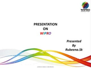 PRESENTATION
ON
WIPRO
Presented
By
Rubeena.Sk
 