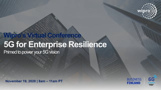 Wipro’s Virtual Conference
5G for Enterprise Resilience
Primedtopoweryour5Gvision
November 19, 2020 | 8am – 11am PT
 
