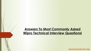 Answers To Most Commonly Asked
Wipro Technical Interview Questions!
Saytooloud/Interview-Tips
 
