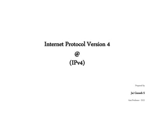 Internet Protocol Version 4
@
(IPv4)
Prepared by
Jai Ganesh S
Asst.Professor - ECE
 