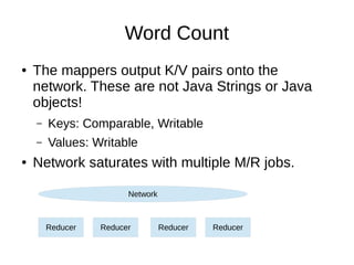 Word Count
●

The mappers output K/V pairs onto the
network. These are not Java Strings or Java
objects!
–
–

●

Keys: Com...