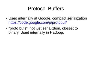 Protocol Buffers
●

●

Used internally at Google, compact serialization
https://code.google.com/p/protobuf/
“proto bufs” ,...
