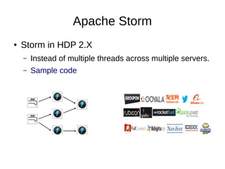 Apache Storm
●

Storm in HDP 2.X
–

Instead of multiple threads across multiple servers.

–

Sample code

 