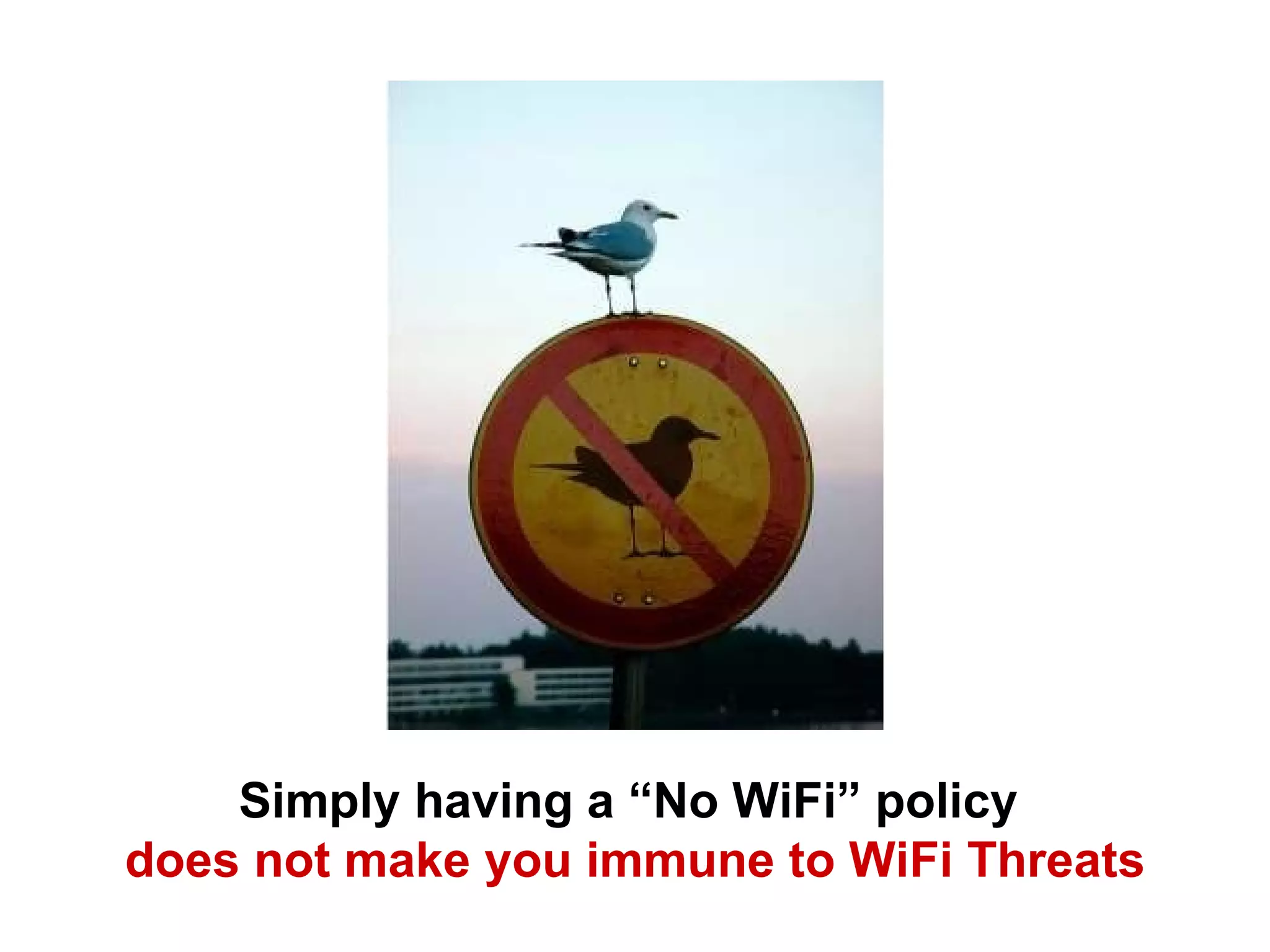 Simply having a “No WiFi” policy  does not make you immune to WiFi Threats 