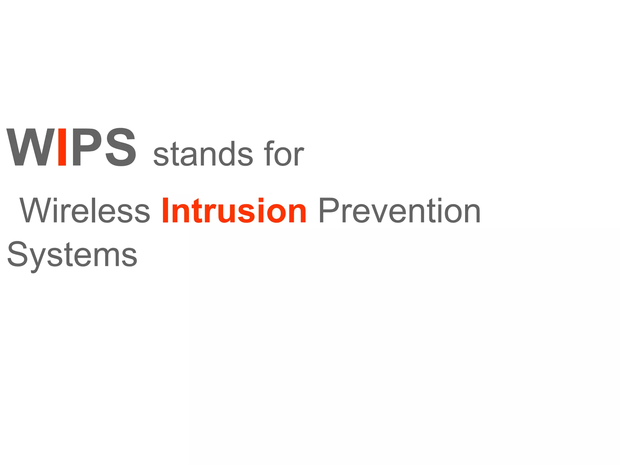 W I PS   stands for Wireless  Intrusion  Prevention Systems 