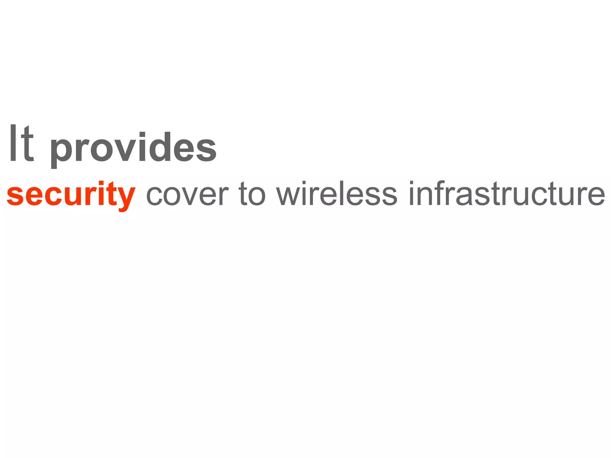 It  provides   security  cover to wireless infrastructure 