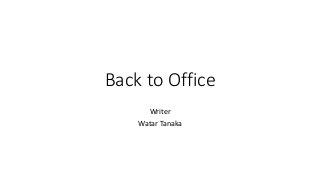 Back to Office
Writer
Watar Tanaka
 