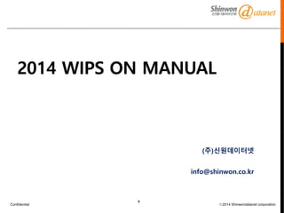 Confidential ⓒ2014 Shinwondatanet corporation 
2014 WIPS ON MANUAL 
(주)신원데이터넷 
info@shinwon.co.kr 
1 
 