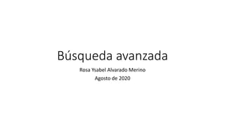 Búsqueda avanzada
Rosa Ysabel Alvarado Merino
Agosto de 2020
 