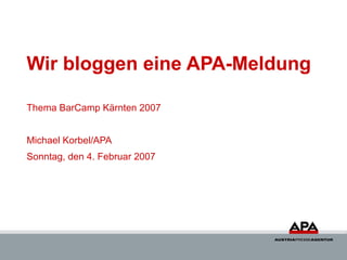 Wir bloggen eine APA-Meldung Thema BarCamp Kärnten 2007 Michael Korbel/APA Sonntag, den 4. Februar 2007 