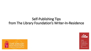 Self-Publishing Tips
from The Library Foundation’s Writer-In-Residence
 