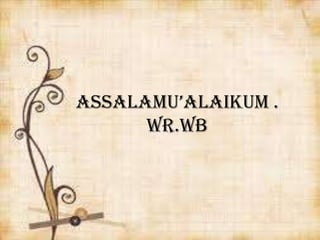 ASSALAMU’ALAIKUM .
WR.WB
 