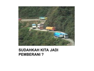 SUDAHKAH KITA JADI
PEMBERANI ?
 