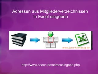 Adressen aus Mitgliederverzeichnissen
          in Excel eingeben




    http://www.seacn.de/adresseingabe.php
 