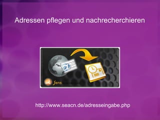Adressen pflegen und nachrecherchieren




      http://www.seacn.de/adresseingabe.php
 