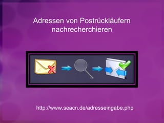 Adressen von Postrückläufern
     nachrecherchieren




http://www.seacn.de/adresseingabe.php
 