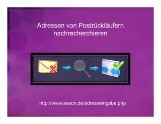Adressen von Postrückläufern
nachrecherchieren
http://www.seacn.de/adresseingabe.php
 