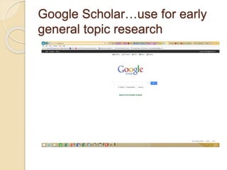 Google Scholar…use for early
general topic research
 