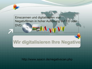 Einscannen und digitalisieren von
Negativfilmen in hoher Auflösung auf CD oder
DVD.




    http://www.seacn.de/negativscan.php
 