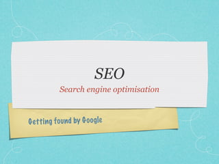 SEO
            Search engine optimisation



G et ti ng fo un d by G oo gle
 