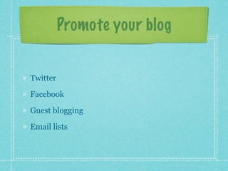 Promote your blog


Twitter

Facebook

Guest blogging

Email lists
 