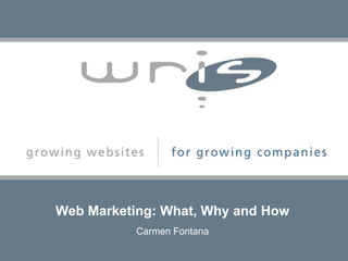 Web Marketing: What, Why and How Carmen Fontana 