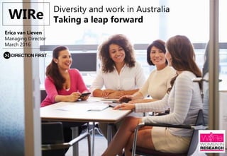 1
WIRe
Erica van Lieven
Managing Director
March 2016
Diversity and work in Australia
Taking a leap forward
 