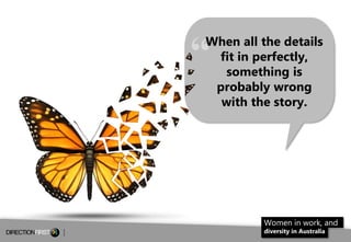 “

When all the details
fit in perfectly,
something is
probably wrong
with the story.

Women in work, and
diversity in Australia

12

 