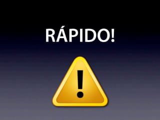 RÁPIDO!
 