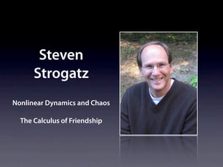 Steven
      Strogatz
Nonlinear Dynamics and Chaos

  The Calculus of Friendship
 