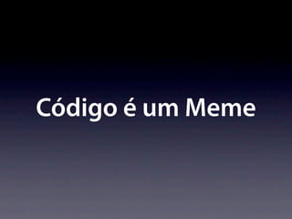 Código é um Meme
 