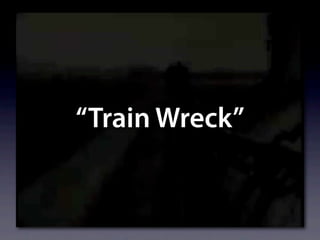 “Train Wreck”
 